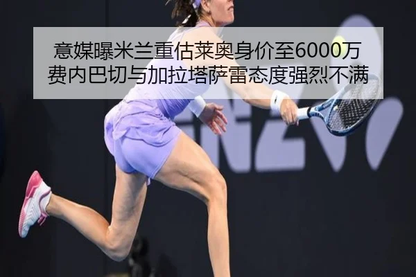 意媒曝米兰重估莱奥身价至6000万 费内巴切与加拉塔萨雷态度强烈不满